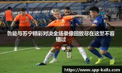 鲁能与苏宁精彩对决全场录像回放尽在这里不容错过