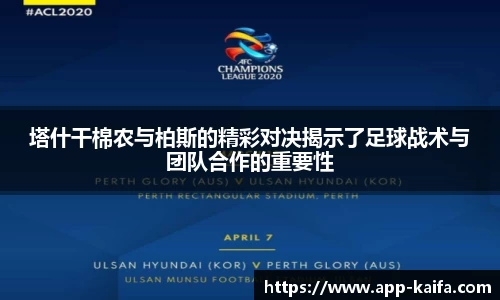 塔什干棉农与柏斯的精彩对决揭示了足球战术与团队合作的重要性