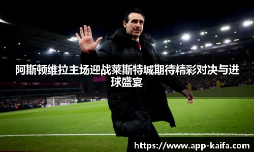 阿斯顿维拉主场迎战莱斯特城期待精彩对决与进球盛宴